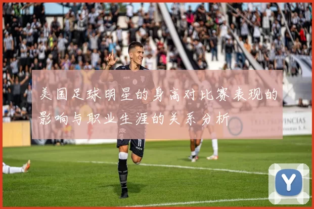 美国足球明星的身高对比赛表现的影响与职业生涯的关系分析