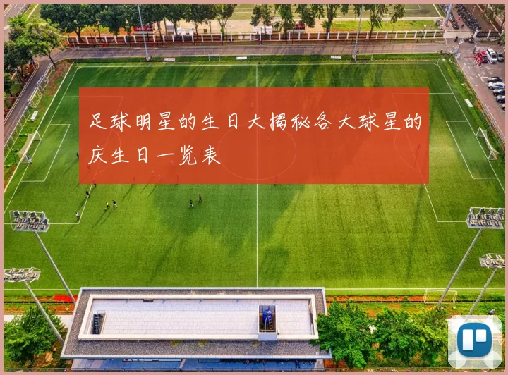 足球明星的生日大揭秘各大球星的庆生日一览表
