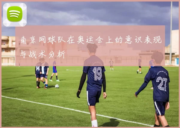 南京网球队在奥运会上的意识表现与战术分析