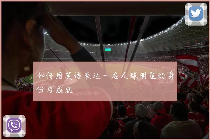 如何用英语表达一名足球明星的身份与成就